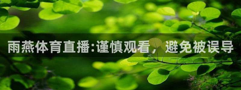 雨燕体育直播:谨慎观看，避免被误导