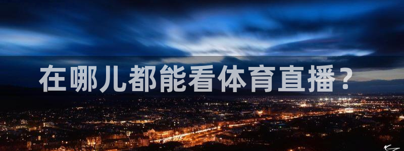 在哪儿都能看体育直播？