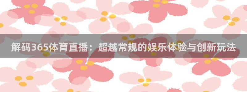 解码365体育直播：超越常规的娱乐体验与创新玩法